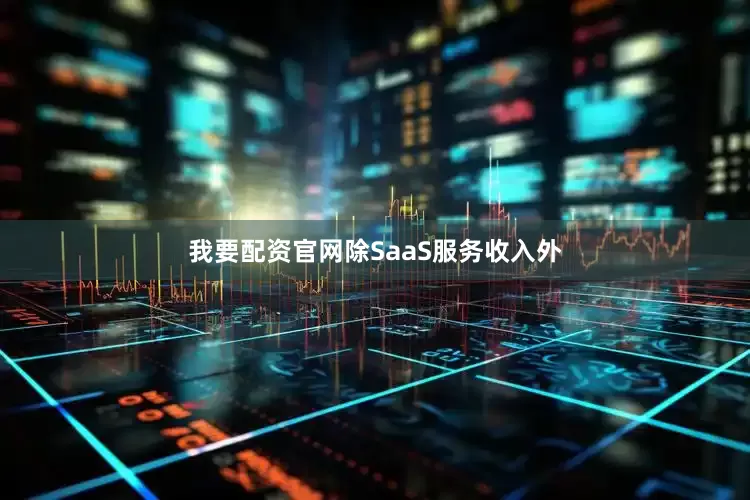 我要配资官网　　除SaaS服务收入外