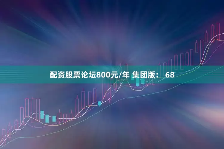 配资股票论坛800元/年 集团版： 68