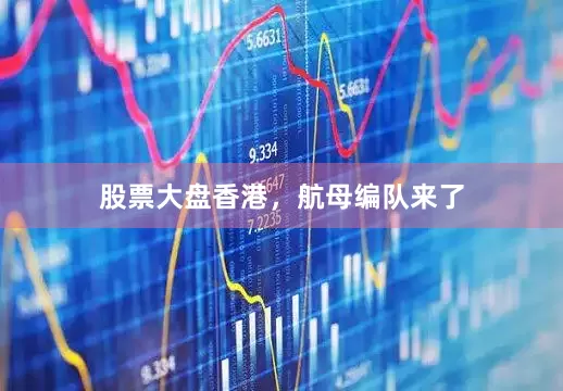 股票大盘香港，航母编队来了