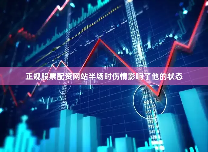 正规股票配资网站半场时伤情影响了他的状态