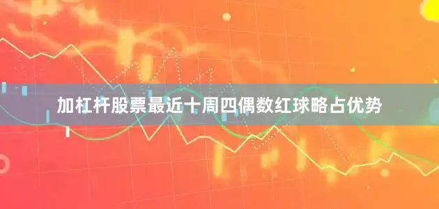 加杠杆股票最近十周四偶数红球略占优势